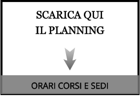 SCARICA QUI  IL PLANNING ORARI CORSI E SEDI