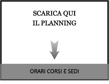 SCARICA QUI  IL PLANNING ORARI CORSI E SEDI